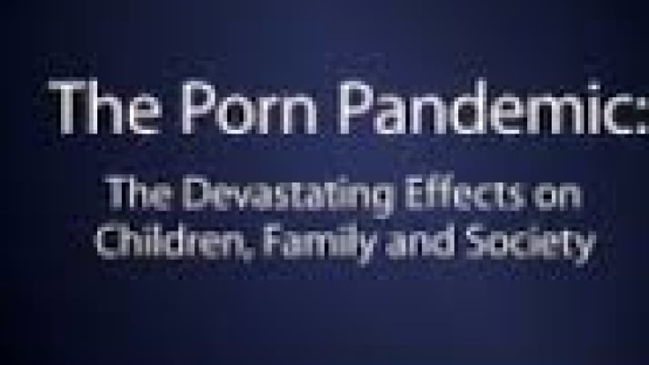 The Porn Pandemic: The Devastating Effects on Children, Family and Society