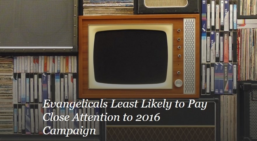 Evangelicals Least Likely to Pay Close Attention to 2016 Campaign